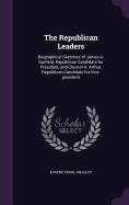 The Republican Leaders: Biographical Sketches of James A. Garfield, Republican Candidate for President, and Chester A. Arthur, Republican Candidate for Vice-president