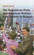 The Republican Party and American Politics from Hoover to Reagan