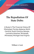 The Repudiation Of State Debts: A Study In The Financial History Of Mississippi, Florida, Alabama, North Carolina, South Carolina, Georgia, Louisiana, Arkansas, Tennessee, Minnesota, Michigan And Virginia