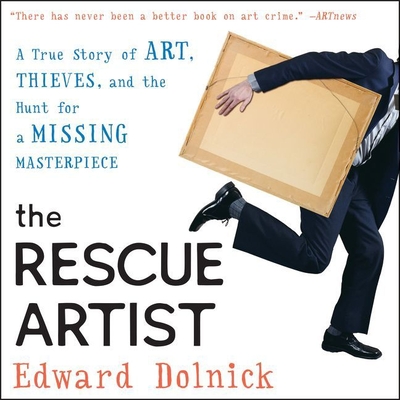 The Rescue Artist Lib/E: A True Story of Art, Thieves, and the Hunt for a Missing Masterpiece - Dolnick, Edward, and Crisden, Sean (Read by)