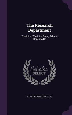 The Research Department: What it is, What it is Doing, What it Hopes to Do - Goddard, Henry Herbert