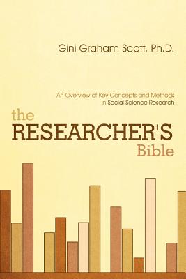 The Researcher's Bible: An Overview of Key Concepts and Methods in Social Science Research - Scott, Gini Graham