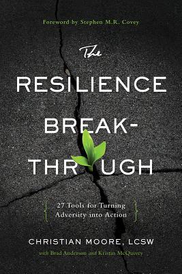 The Resilience Breakthrough: 27 Tools for Turning Adversity Into Action - Moore, Christian, and Anderson, Brad (Contributions by), and McQuivey, Kristin (Contributions by)