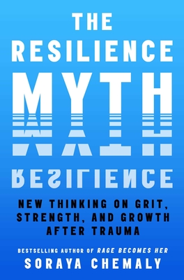 The Resilience Myth: New Thinking on Grit, Strength, and Growth After Trauma - Chemaly, Soraya