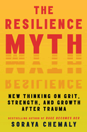 The Resilience Myth: New Thinking on Grit, Strength, and Growth After Trauma