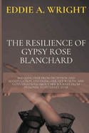 The Resilience of Gypsy Rose Blanchard: Breaking Free from Deception and Manipulation, Unveiling Her Net Worth, and Conversations about Her Journey from Prisoner to Internet Star