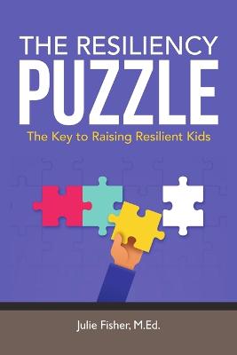 The Resiliency Puzzle: The Key to Raising Resilient Kids - Fisher, M Ed Julie