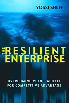 The Resilient Enterprise: Overcoming Vulnerability for Competitive Advantage - Sheffi, Yossi