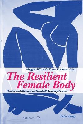 The Resilient Female Body: Health and Malaise in Twentieth-Century France - Allison, Maggie (Editor), and Rocheron, Yvette (Editor)