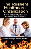 The Resilient Healthcare Organization: How to Reduce Physician and Healthcare Worker Burnout