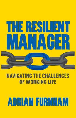 The Resilient Manager: Navigating the Challenges of Working Life - Furnham, A.