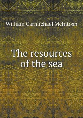 The Resources of the Sea - McIntosh, William Carmichael