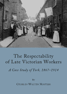The Respectability of Late Victorian Workers: A Case Study of York, 1867-1914
