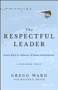 The Respectful Leader: Seven Ways to Influence Without Intimidation