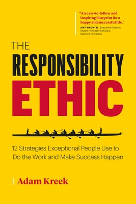 The Responsibility Ethic: 12 Strategies Exceptional People Use to Do the Work and Make Success Happen - Kreek, Adam