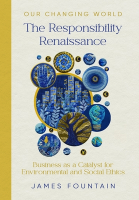 The Responsibility Renaissance: Business as a Catalyst for Environmental and Social Ethics - Fountain, James W