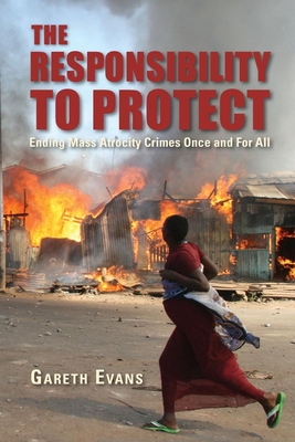 The Responsibility to Protect: Ending Mass Atrocity Crimes Once and For All - Evans, Gareth