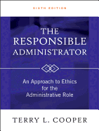 The Responsible Administrator: An Approach to Ethics for the Administrative Role