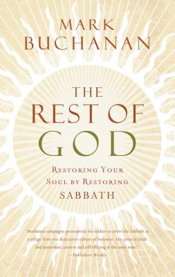 The Rest of God: Restoring Your Soul by Restoring Sabbath - Buchanan, Mark