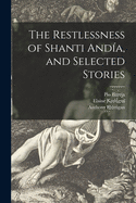 The Restlessness of Shanti And?a, and Selected Stories