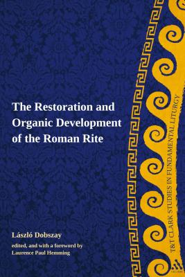 The Restoration and Organic Development of the Roman Rite - Dobszay, Laszlo