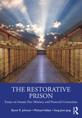 The Restorative Prison: Essays on Inmate Peer Ministry and Prosocial Corrections - Johnson, Byron R, and Hallett, Michael, and Jang, Sung Joon