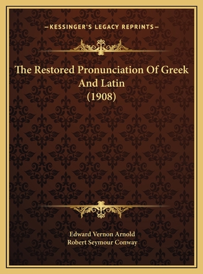 The Restored Pronunciation Of Greek And Latin (1908) - Arnold, Edward Vernon, and Conway, Robert Seymour