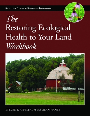 The Restoring Ecological Health to Your Land Workbook - Apfelbaum, Steven I, and Haney, Alan W