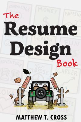 The Resume Design Book: How to Write a Resume in College & Influence Employers to Hire You - Cross, Matthew T