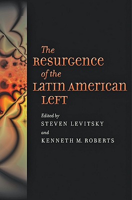 The Resurgence of the Latin American Left - Levitsky, Steven, Professor (Editor), and Roberts, Kenneth M (Editor)