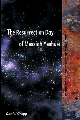The Resurrection Day of Messiah Yeshua: Revised And Updated Edition: When It Happened According To The Original Texts - Gregg, Daniel