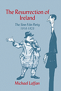 The Resurrection of Ireland: The Sinn Fin Party, 1916-1923