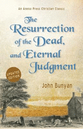 The Resurrection of the Dead, and Eternal Judgment: Or, The Truth of the Resurrection of the Bodies, Both of Good and Bad at the Last Day: Asserted, and Proved by God's Word.