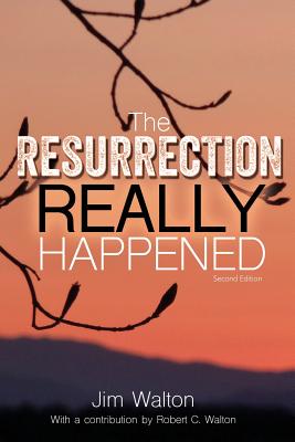 The Resurrection Really Happened - Walton, Jim, and Walton, Robert C (Contributions by)