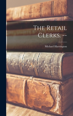 The Retail Clerks. -- - Harrington, Michael 1928-