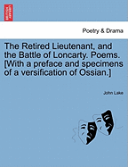 The Retired Lieutenant, and the Battle of Loncarty. Poems. [With a Preface and Specimens of a Versification of Ossian.]