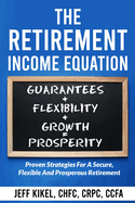 The Retirement Income Equation: Proven Strategies For Secure, Flexible, and Prosperous Retirement