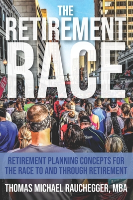 The Retirement Race: Retirement Planning Concepts for the Race to and through Retirement - Cramer, Scott (Foreword by), and Rauchegger, Thomas Michael