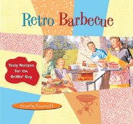 The Retro Barbecue: Tasty Recipes for the Grillin' Guy