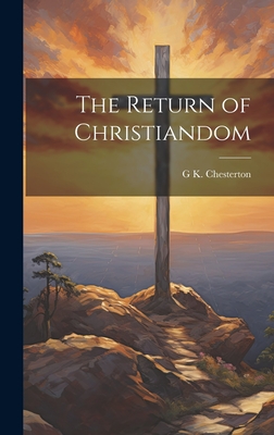 The Return of Christiandom - Chesterton, G K 1874-1936