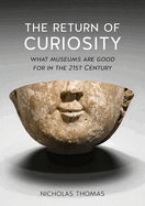 The Return of Curiosity: What Museums are Good for in the Twenty-First Century