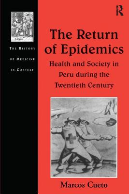 The Return of Epidemics: Health and Society in Peru During the Twentieth Century - Cueto, Marcos, Professor