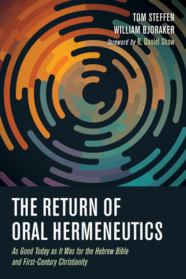 The Return of Oral Hermeneutics - Steffen, Tom, and Bjoraker, William, and Shaw, R Daniel (Foreword by)
