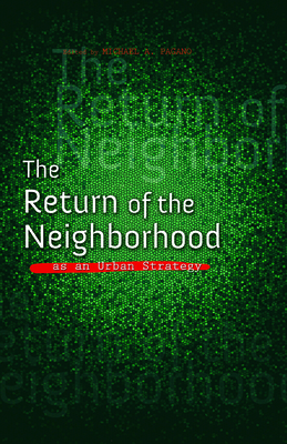 The Return of the Neighborhood as an Urban Strategy - Pagano, Michael A (Editor), and Clarno, Andy (Contributions by), and Crdova, Teresa (Contributions by)