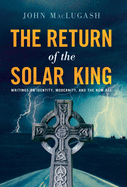 The Return of the Solar King: Writings on Identity, Modernity, and the New Age