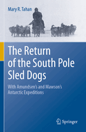 The Return of the South Pole Sled Dogs: With Amundsen's and Mawson's Antarctic Expeditions