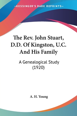 The Rev. John Stuart, D.D. Of Kingston, U.C. And His Family: A Genealogical Study (1920) - Young, A H