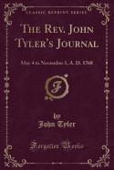 The Rev. John Tyler's Journal: May 4 to November 1, A. D. 1768 (Classic Reprint)