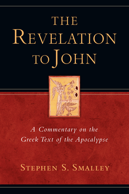 The Revelation to John: A Commentary on the Greek Text of the Apocalypse - Smalley, Stephen S, Dr.