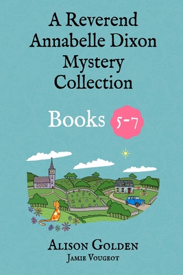 The Reverend Annabelle Dixon Cozy Mysteries: Books 5-7 - Vougeot, Jamie, and Golden, Alison